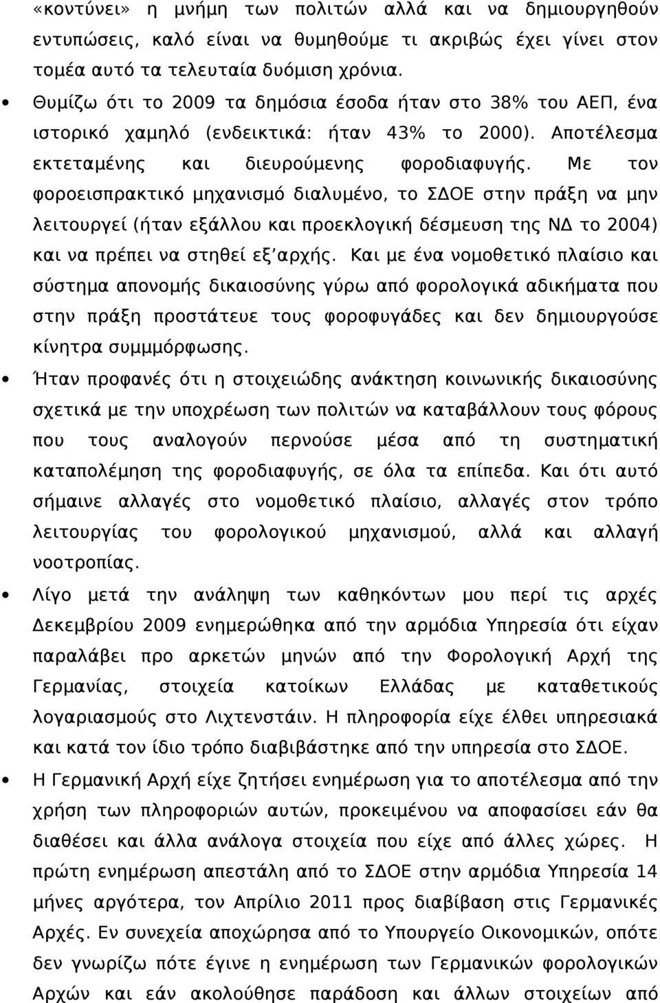 Με τον φοροεισπρακτικό μηχανισμό διαλυμένο, το ΣΔΟΕ στην πράξη να μην λειτουργεί (ήταν εξάλλου και προεκλογική δέσμευση της ΝΔ το 2004) και να πρέπει να στηθεί εξ αρχής.