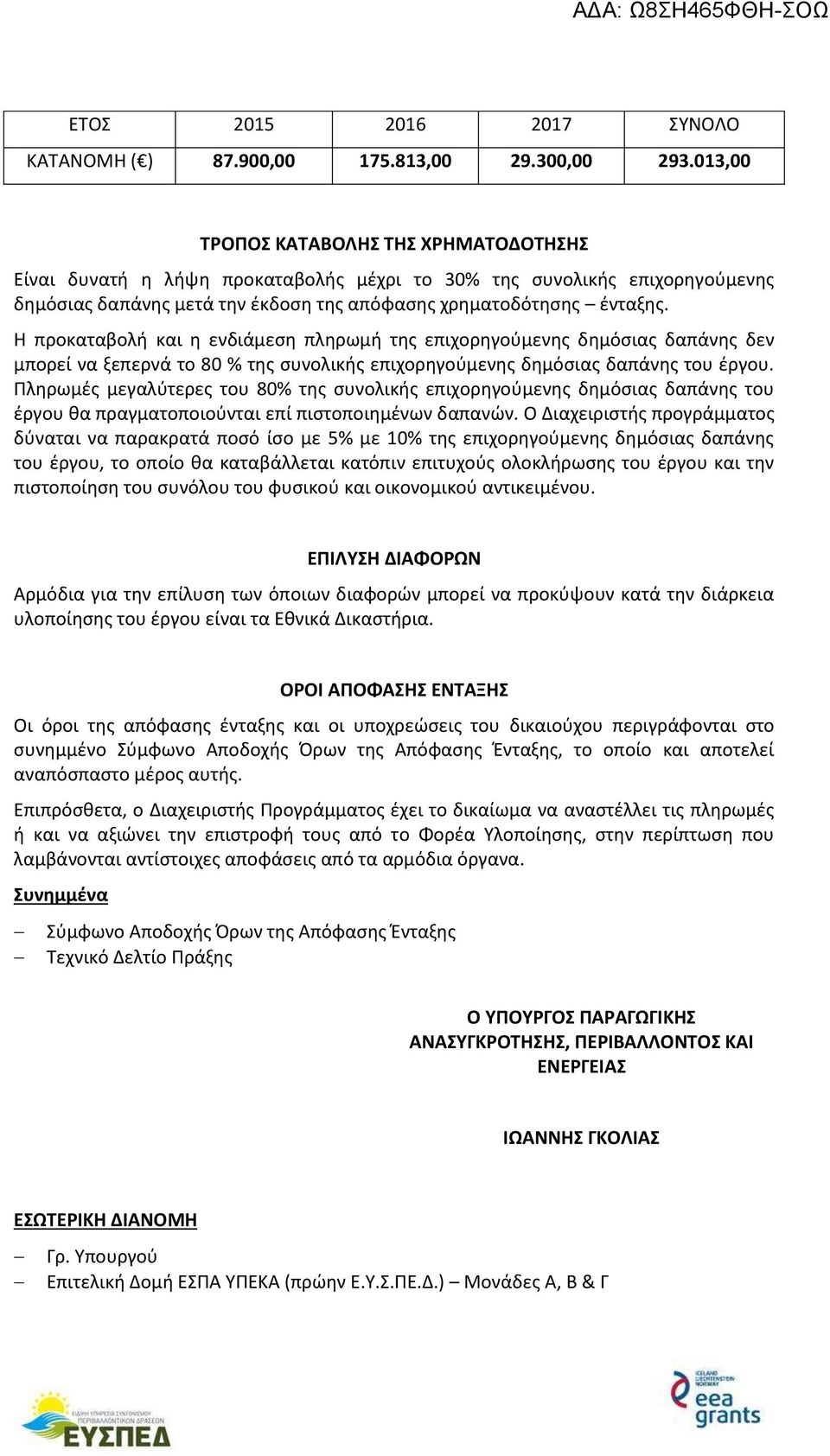 Η προκαταβολή και η ενδιάμεση πληρωμή της επιχορηγούμενης δημόσιας δαπάνης δεν μπορεί να ξεπερνά το 80 % της συνολικής επιχορηγούμενης δημόσιας δαπάνης του έργου.