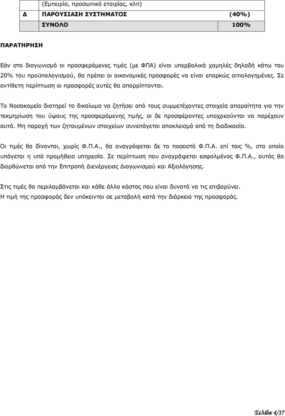 Το Νοσοκομείο διατηρεί το δικαίωμα να ζητήσει από τους συμμετέχοντες στοιχεία απαραίτητα για την τεκμηρίωση του ύψους της προσφερόμενης τιμής, οι δε προσφέροντες υποχρεούνται να παρέχουν αυτά.