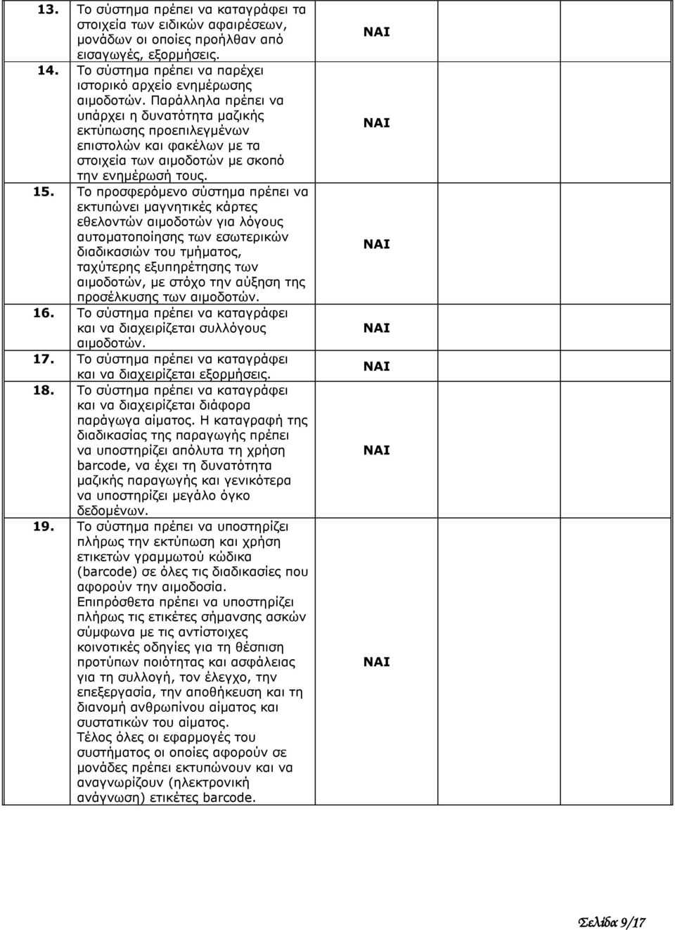 Το προσφερόμενο σύστημα πρέπει να εκτυπώνει μαγνητικές κάρτες εθελοντών αιμοδοτών για λόγους αυτοματοποίησης των εσωτερικών διαδικασιών του τμήματος, ταχύτερης εξυπηρέτησης των αιμοδοτών, με στόχο