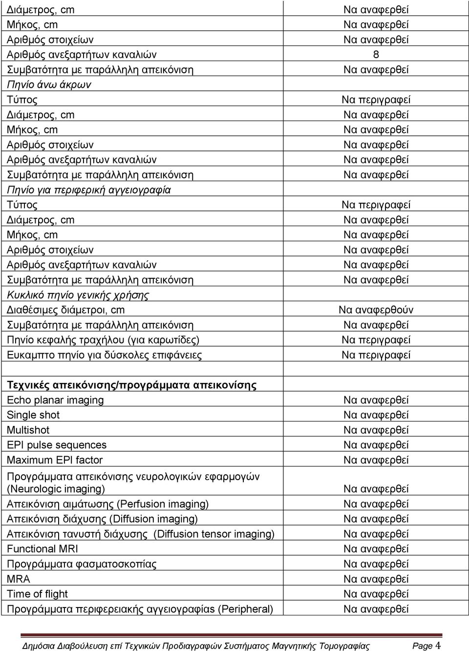 Maximum EPI factor Πξνγξάκκαηα απεηθόληζεο λεπξνινγηθώλ εθαξκνγώλ (Neurologic imaging) Απεηθόληζε αηκάησζεο (Perfusion imaging) Απεηθόληζε δηάρπζεο (Diffusion imaging) Απεηθόληζε ηαλπζηή δηάρπζεο
