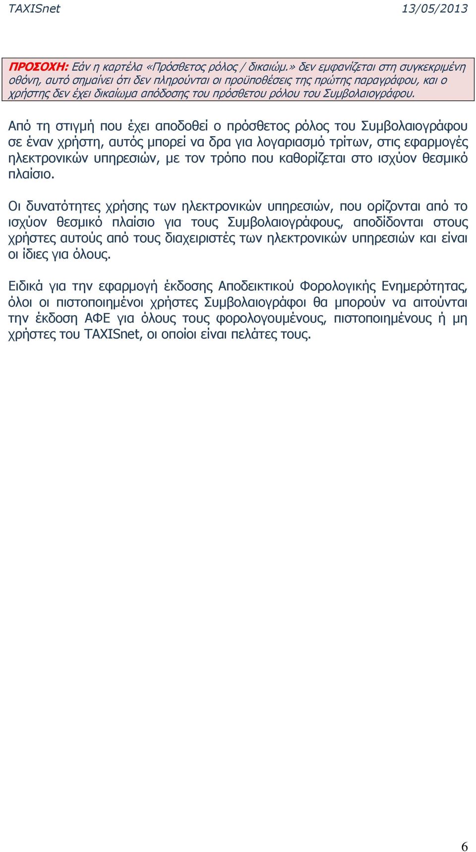 Από τη στιγμή που έχει αποδοθεί ο πρόσθετος ρόλος του Συμβολαιογράφου σε έναν χρήστη, αυτός μπορεί να δρα για λογαριασμό τρίτων, στις εφαρμογές ηλεκτρονικών υπηρεσιών, με τον τρόπο που καθορίζεται