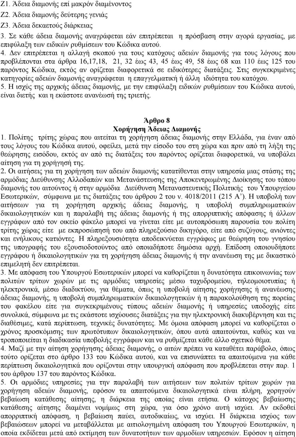 Δεν επιτρέπεται η αλλαγή σκοπού για τους κατόχους αδειών διαμονής για τους λόγους που προβλέπονται στα άρθρα 16,17,18, 21, 32 έως 43, 45 έως 49, 58 έως 68 και 110 έως 125 του παρόντος Κώδικα, εκτός