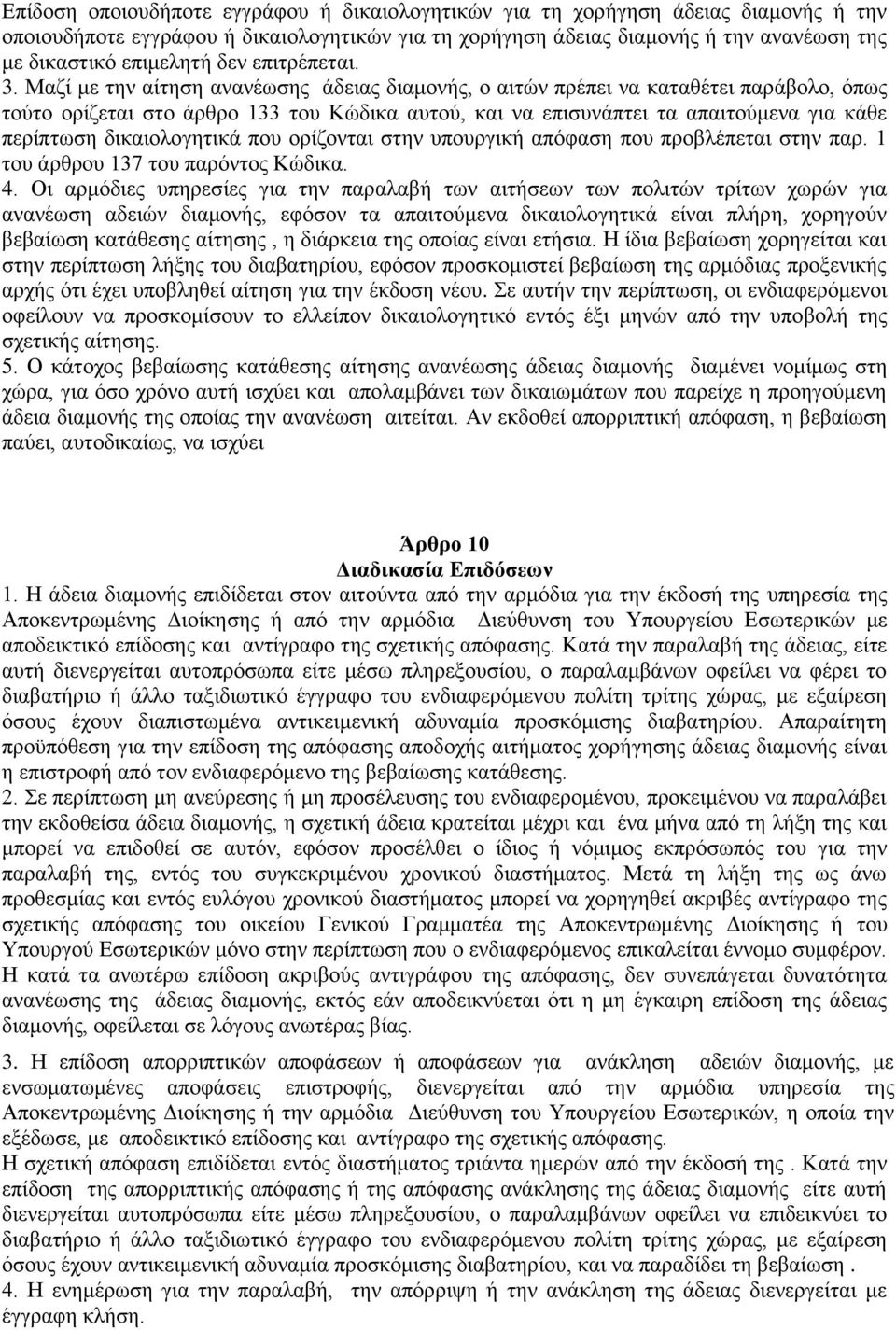 Μαζί με την αίτηση ανανέωσης άδειας διαμονής, ο αιτών πρέπει να καταθέτει παράβολο, όπως τούτο ορίζεται στο άρθρο 133 του Κώδικα αυτού, και να επισυνάπτει τα απαιτούμενα για κάθε περίπτωση