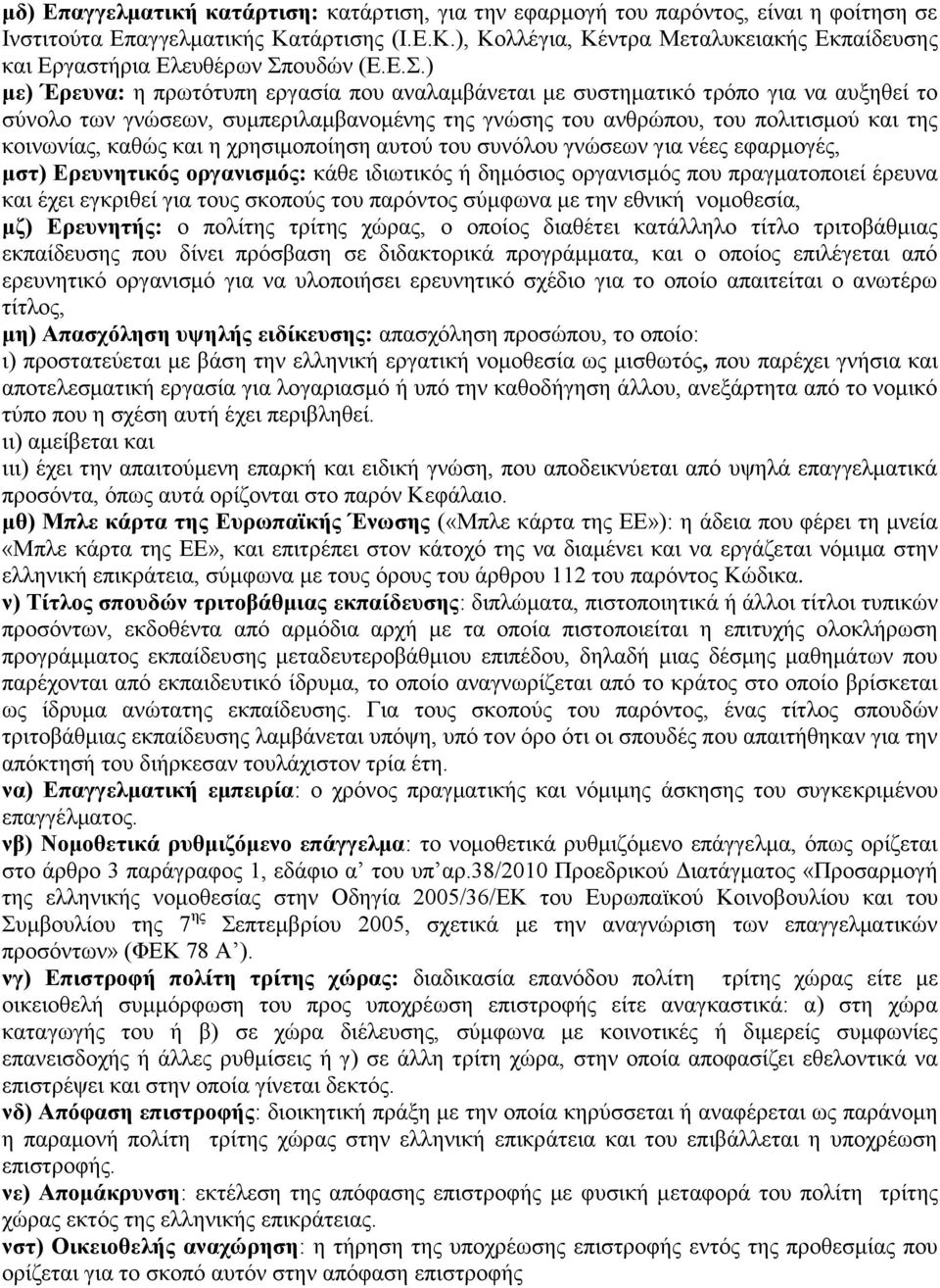 και η χρησιμοποίηση αυτού του συνόλου γνώσεων για νέες εφαρμογές, μστ) Ερευνητικός οργανισμός: κάθε ιδιωτικός ή δημόσιος οργανισμός που πραγματοποιεί έρευνα και έχει εγκριθεί για τους σκοπούς του