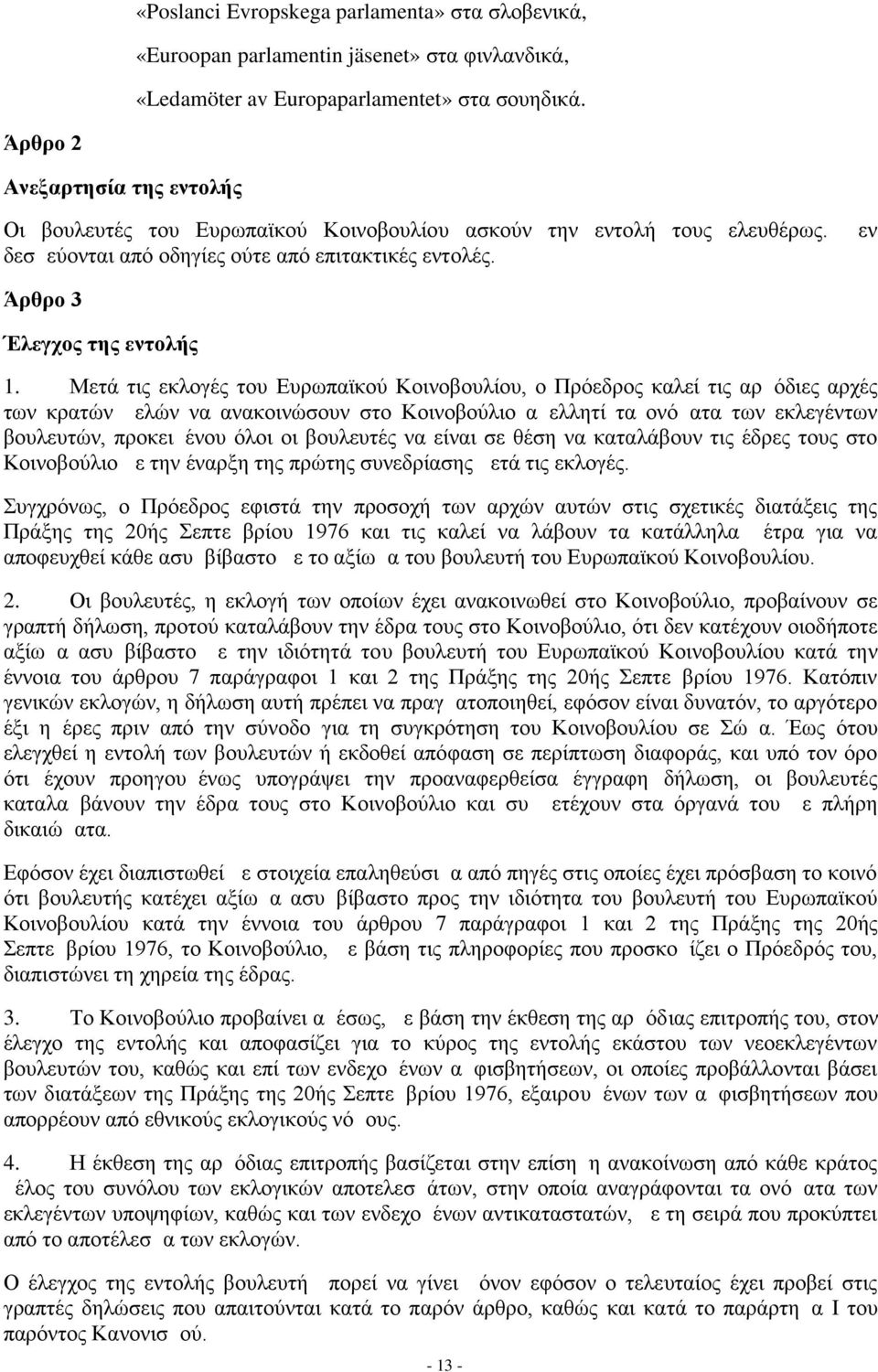 Μετά τις εκλογές του Ευρωπαϊκού Κοινοβουλίου, ο Πρόεδρος καλεί τις αρμόδιες αρχές των κρατών μελών να ανακοινώσουν στο Κοινοβούλιο αμελλητί τα ονόματα των εκλεγέντων βουλευτών, προκειμένου όλοι οι