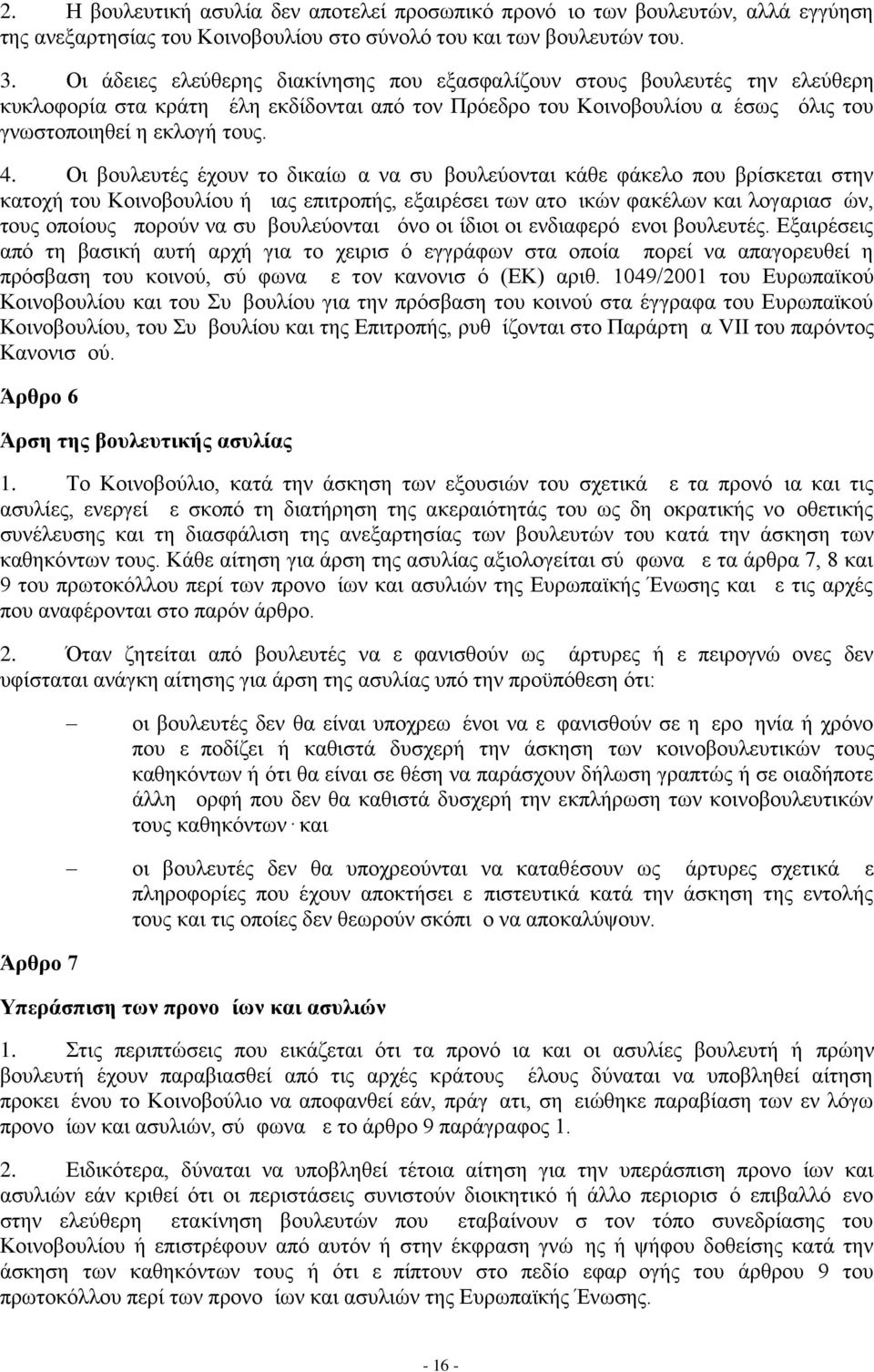 Οι βουλευτές έχουν το δικαίωμα να συμβουλεύονται κάθε φάκελο που βρίσκεται στην κατοχή του Κοινοβουλίου ή μιας επιτροπής, εξαιρέσει των ατομικών φακέλων και λογαριασμών, τους οποίους μπορούν να