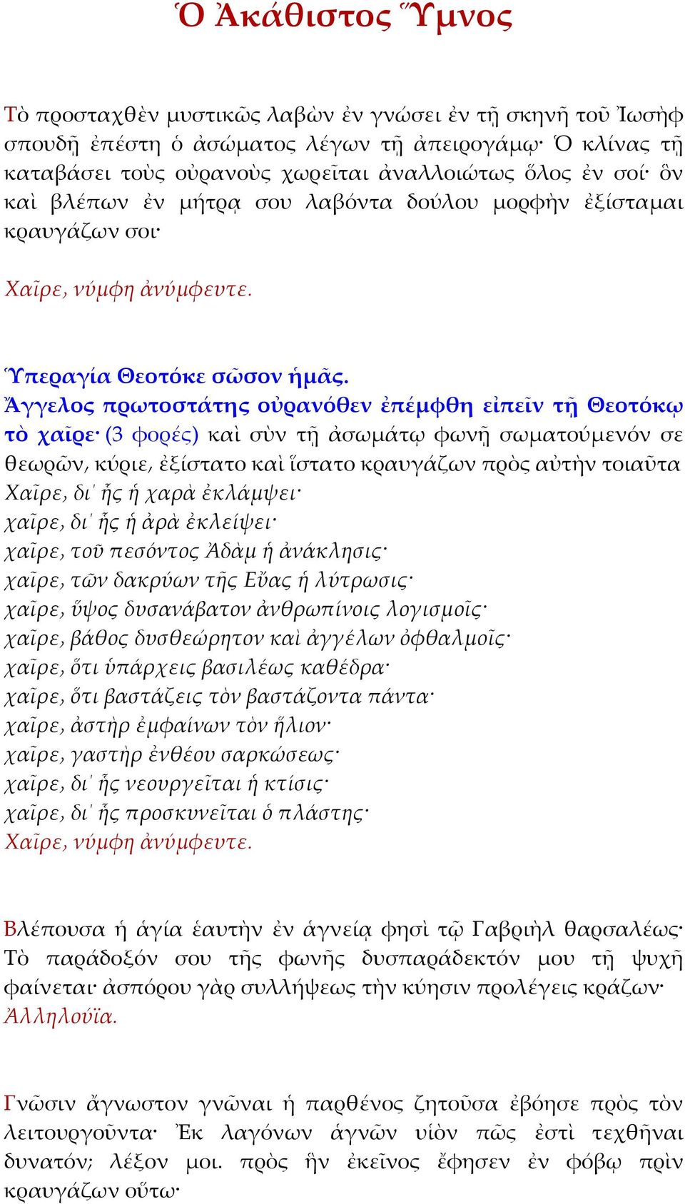 Ἄγγελος πρωτοστάτης οὐρανόθεν ἐπέμφθη εἰπεῖν τῇ Θεοτόκῳ τὸ χαῖρε (3 φορές) καὶ σὺν τῇ ἀσωμάτῳ φωνῇ σωματούμενόν σε θεωρῶν κύριε ἐξίστατο καὶ ἵστατο κραυγάζων πρὸς αὐτὴν τοιαῦτα Χαῖρε δι ἧς ἡ χαρὰ