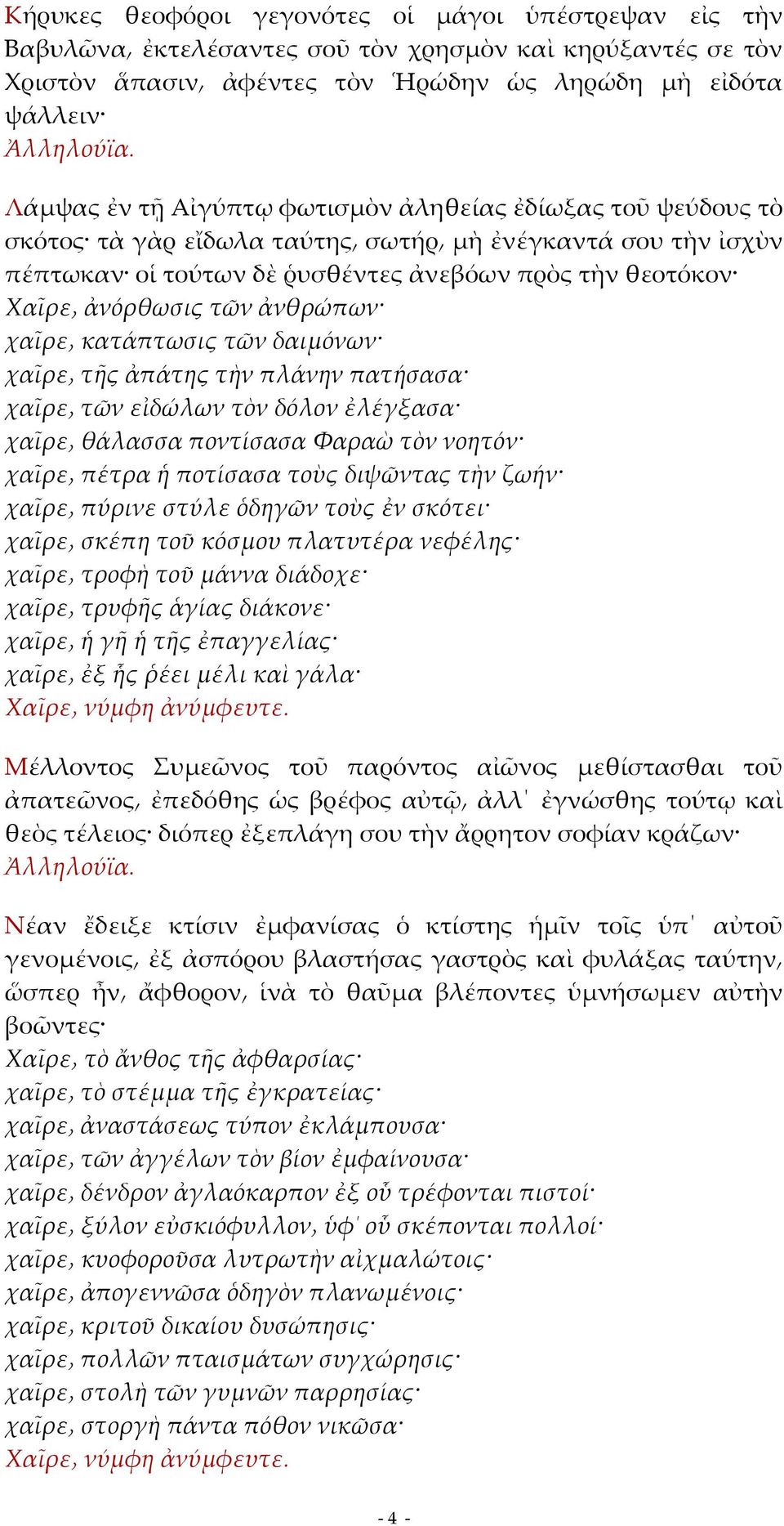 κατάπτωσις τῶν δαιμόνων χαῖρε τῆς ἀπάτης τὴν πλάνην πατήσασα χαῖρε τῶν εἰδώλων τὸν δόλον ἐλέγξασα χαῖρε θάλασσα ποντίσασα Φαραὼ τὸν νοητόν χαῖρε πέτρα ἡ ποτίσασα τοὺς διψῶντας τὴν ζωήν χαῖρε πύρινε