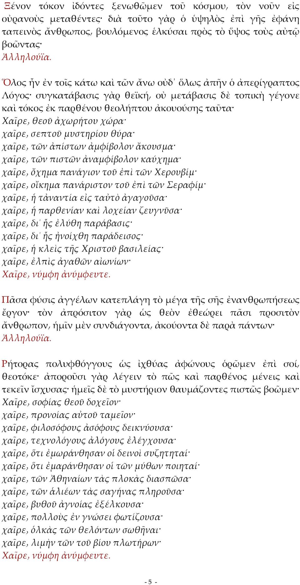 θύρα χαῖρε τῶν ἀπίστων ἀμφίβολον ἄκουσμα χαῖρε τῶν πιστῶν ἀναμφίβολον καύχημα χαῖρε ὄχημα πανάγιον τοῦ ἐπὶ τῶν Χερουβίμ χαῖρε οἴκημα πανάριστον τοῦ ἐπὶ τῶν Σεραφίμ χαῖρε ἡ τἀναντία εἰς ταὐτὸ ἀγαγοῦσα