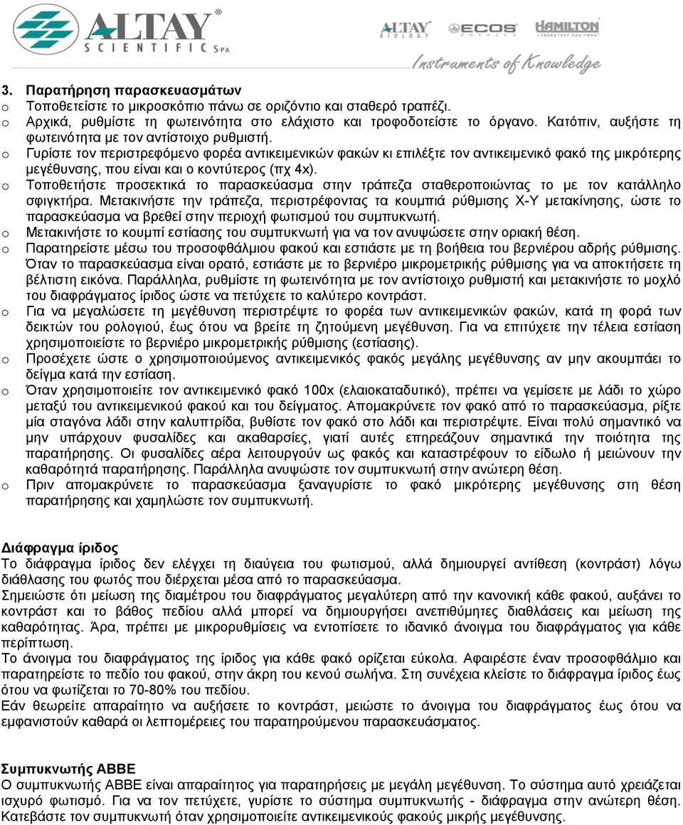 o Γυρίστε τον περιστρεφόμενο φορέα αντικειμενικών φακών κι επιλέξτε τον αντικειμενικό φακό της μικρότερης μεγέθυνσης, που είναι και ο κοντύτερος (πχ 4x).