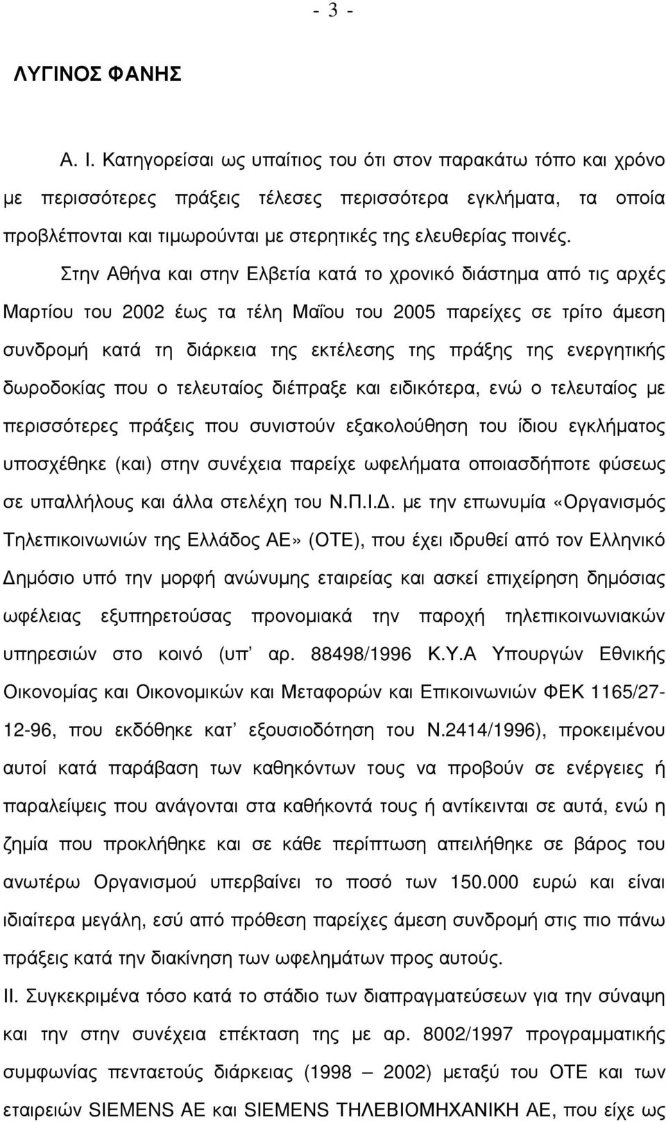 Στην Αθήνα και στην Ελβετία κατά το χρονικό διάστηµα από τις αρχές Μαρτίου του 2002 έως τα τέλη Μαΐου του 2005 παρείχες σε τρίτο άµεση συνδροµή κατά τη διάρκεια της εκτέλεσης της πράξης της