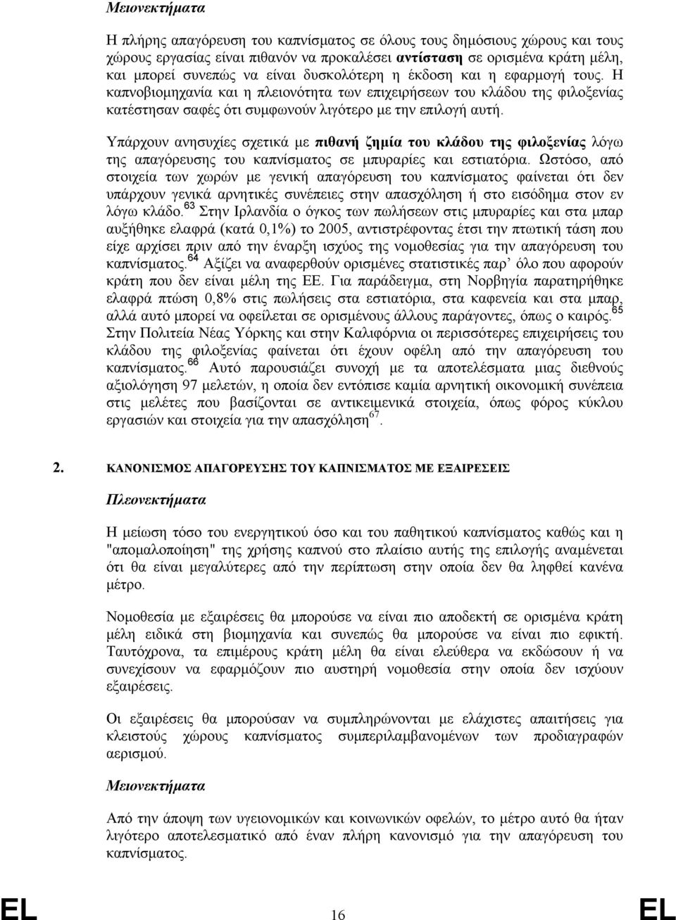 Υπάρχουν ανησυχίες σχετικά µε πιθανή ζηµία του κλάδου της φιλοξενίας λόγω της απαγόρευσης του καπνίσµατος σε µπυραρίες και εστιατόρια.