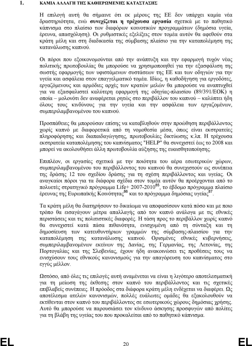 Οι ρυθµιστικές εξελίξεις στον τοµέα αυτόν θα αφεθούν στα κράτη µέλη και στη διαδικασία της σύµβασης πλαίσιο για την καταπολέµηση της κατανάλωσης καπνού.