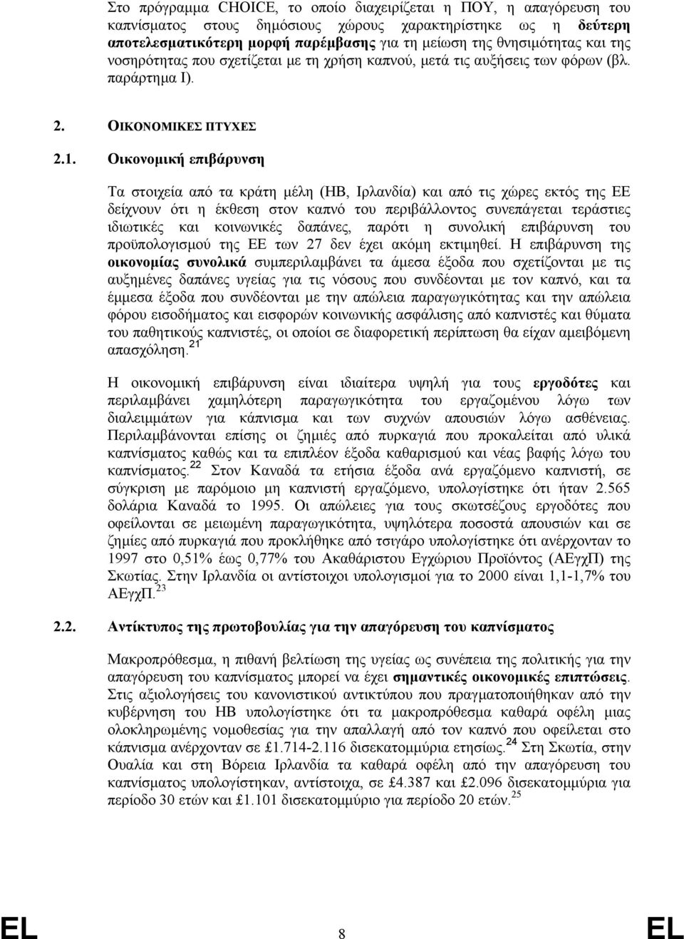 Οικονοµική επιβάρυνση Τα στοιχεία από τα κράτη µέλη (ΗΒ, Ιρλανδία) και από τις χώρες εκτός της ΕΕ δείχνουν ότι η έκθεση στον καπνό του περιβάλλοντος συνεπάγεται τεράστιες ιδιωτικές και κοινωνικές