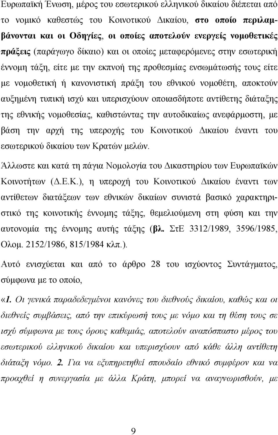 αποκτούν αυξημένη τυπική ισχύ και υπερισχύουν οποιασδήποτε αντίθετης διάταξης της εθνικής νομοθεσίας, καθιστώντας την αυτοδικαίως ανεφάρμοστη, με βάση την αρχή της υπεροχής του Κοινοτικού Δικαίου
