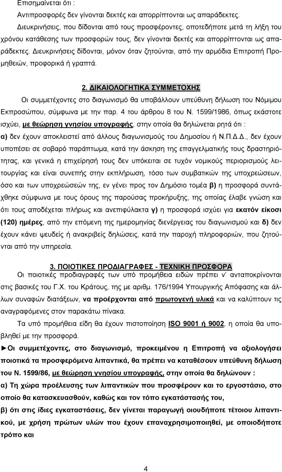 Διευκρινήσεις δίδονται, μόνον όταν ζητούνται, από την αρμόδια Επιτροπή Προμηθειών, προφορικά ή γραπτά. 2.