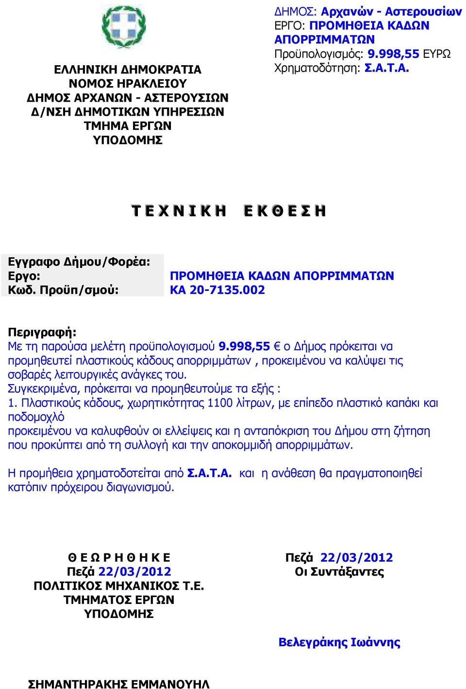 998,55 ο ήµος πρόκειται να προµηθευτεί πλαστικούς κάδους απορριµµάτων, προκειµένου να καλύψει τις σοβαρές λειτουργικές ανάγκες του. Συγκεκριµένα, πρόκειται να προµηθευτούµε τα εξής : 1.
