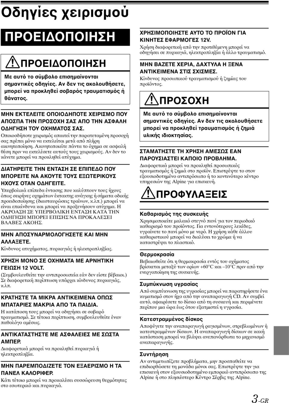 Οποιοσδήποτε χειρισμός απαιτεί την παρατεταμένη προσοχή σας πρέπει μόνο να εκτελείται μετά από πλήρη ακινητοποίηση.