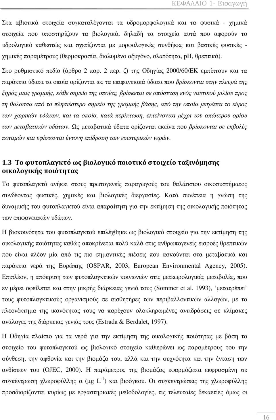 ζ) της Οδηγίας 2000/60/ΕΚ εµπίπτουν και τα παράκτια ύδατα τα οποία ορίζονται ως τα επιφανειακά ύδατα που βρίσκονται στην πλευρά της ξηράς µιας γραµµής, κάθε σηµείο της οποίας, βρίσκεται σε απόσταση