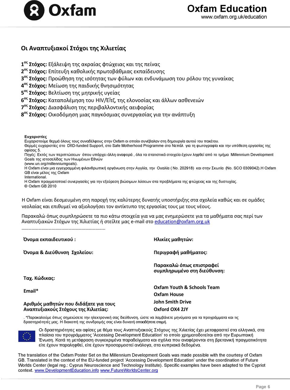 των φύλων και ενδυνάμωση του ρόλου της γυναίκας 4 ος Στόχος: Μείωση της παιδικής θνησιμότητας 5 ος Στόχος: Βελτίωση της μητρικής υγείας 6 ος Στόχος: Καταπολέμηση του HIV/Έϊτζ, της ελονοσίας και άλλων