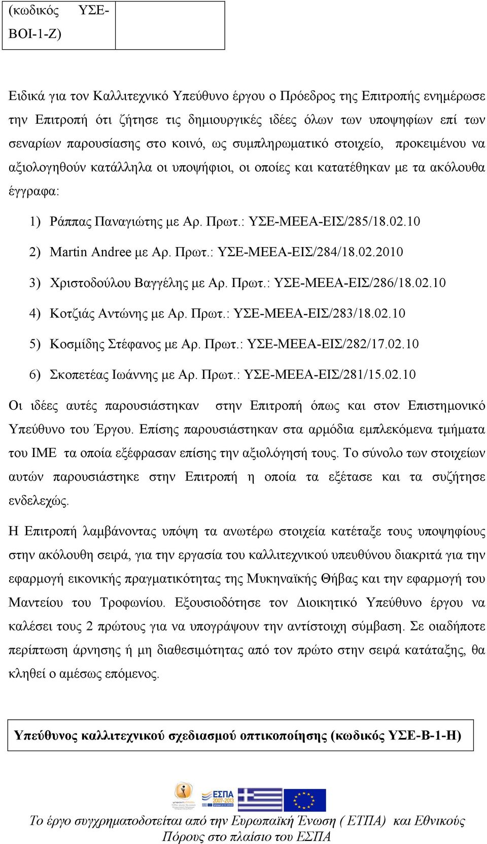 10 2) Martin Andree µε Αρ. Πρωτ.: ΥΣΕ-ΜΕΕΑ-ΕΙΣ/284/18.02.2010 3) Χριστοδούλου Βαγγέλης µε Αρ. Πρωτ.: ΥΣΕ-ΜΕΕΑ-ΕΙΣ/286/18.02.10 4) Κοτζιάς Αντώνης µε Αρ. Πρωτ.: ΥΣΕ-ΜΕΕΑ-ΕΙΣ/283/18.02.10 5) Κοσµίδης Στέφανος µε Αρ.