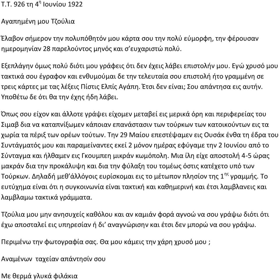 Εγώ χρυσό μου τακτικά σου έγραφον και ενθυμούμαι δε την τελευταία σου επιστολή ήτο γραμμένη σε τρεις κάρτες με τας λέξεις Πίστις Ελπίς Αγάπη. Έτσι δεν είναι; Σου απάντησα εις αυτήν.