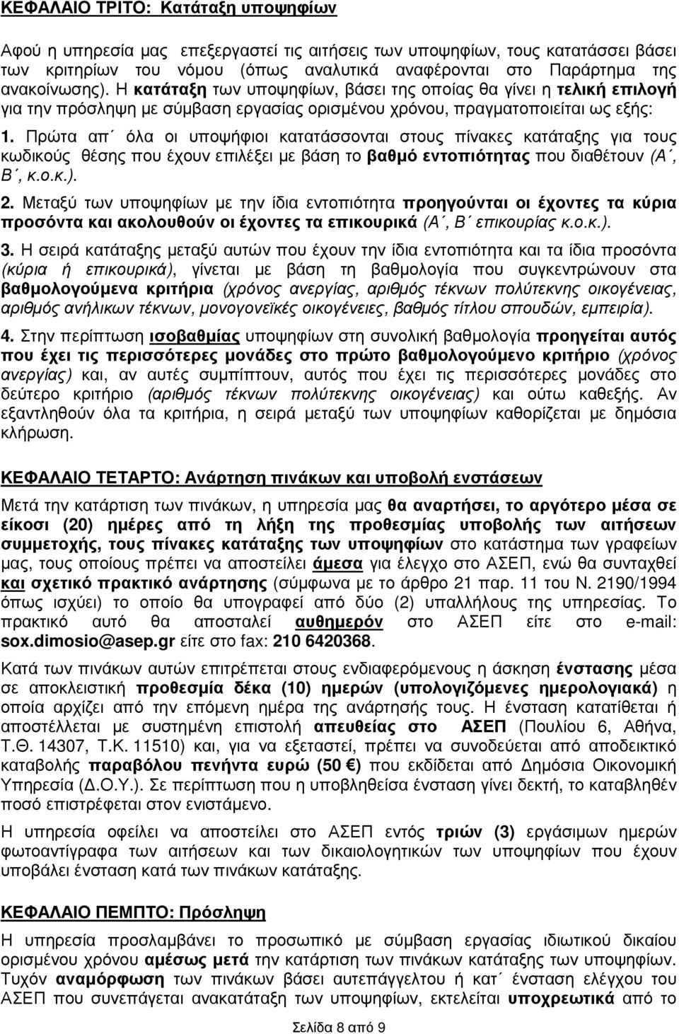 Πρώτα απ όλα οι υποψήφιοι κατατάσσονται στους πίνακες κατάταξης για τους κωδικούς θέσης που έχουν επιλέξει µε βάση το βαθµό εντοπιότητας που διαθέτουν (Α, Β, κ.ο.κ.). 2.