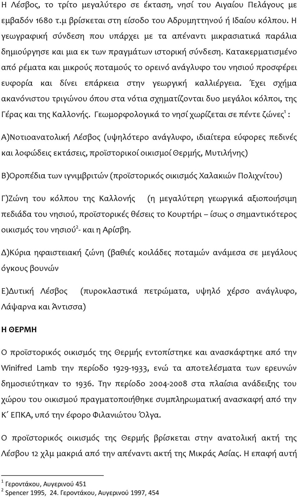 Κατακερματισμένο από ρέματα και μικρούς ποταμούς το ορεινό ανάγλυφο του νησιού προσφέρει ευφορία και δίνει επάρκεια στην γεωργική καλλιέργεια.