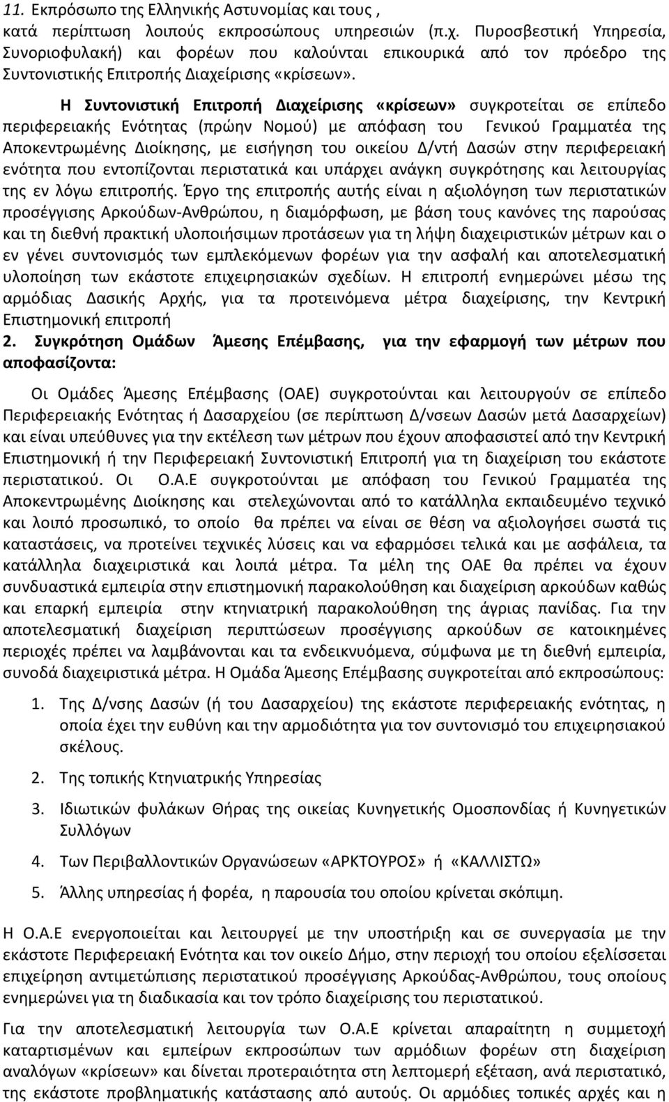 Η Συντονιστική Επιτροπή Διαχείρισης «κρίσεων» συγκροτείται σε επίπεδο περιφερειακής Ενότητας (πρώην Νομού) με απόφαση του Γενικού Γραμματέα της Αποκεντρωμένης Διοίκησης, με εισήγηση του οικείου Δ/ντή