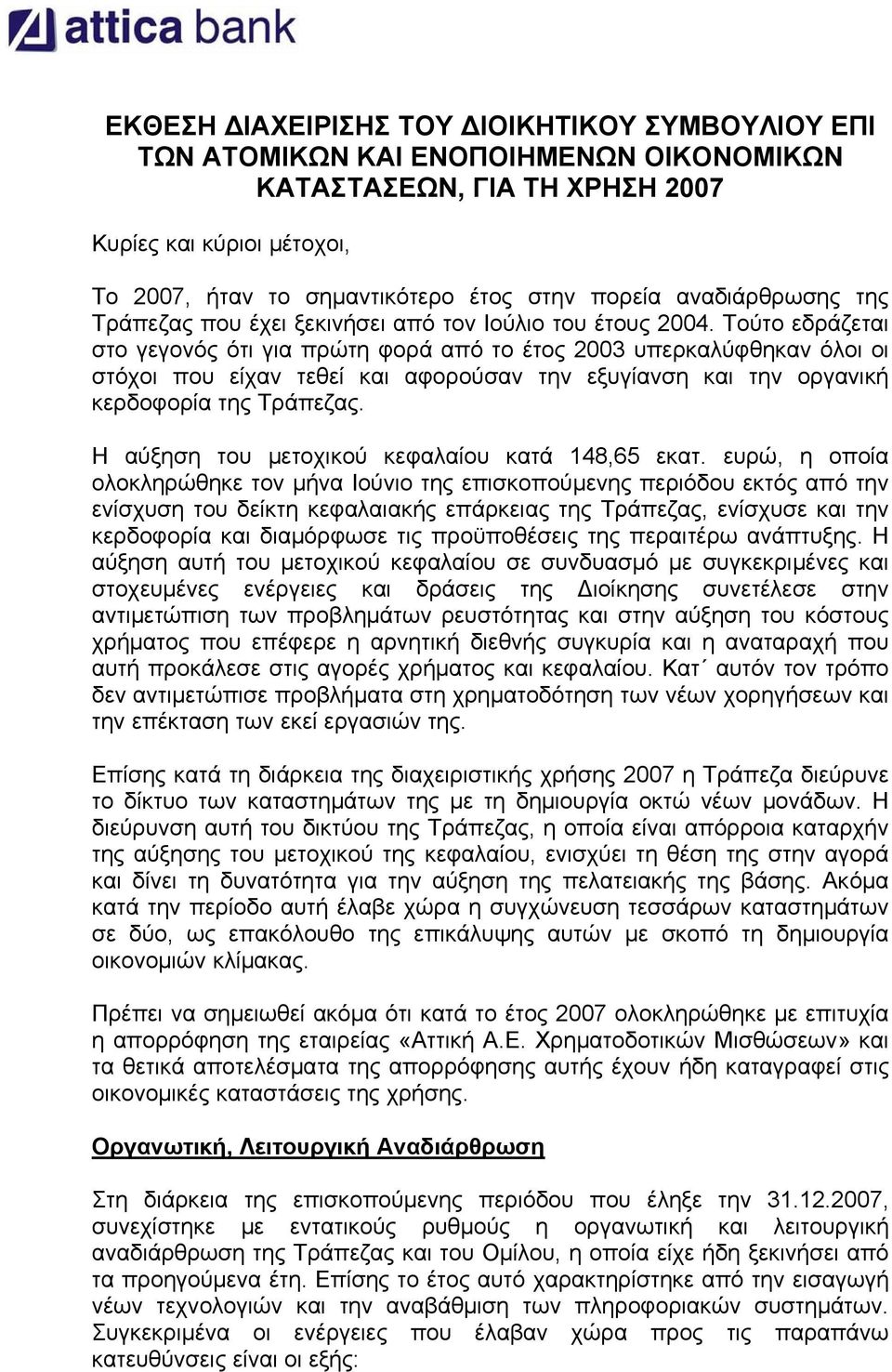 Τούτο εδράζεται στο γεγονός ότι για πρώτη φορά από το έτος 2003 υπερκαλύφθηκαν όλοι οι στόχοι που είχαν τεθεί και αφορούσαν την εξυγίανση και την οργανική κερδοφορία της Τράπεζας.
