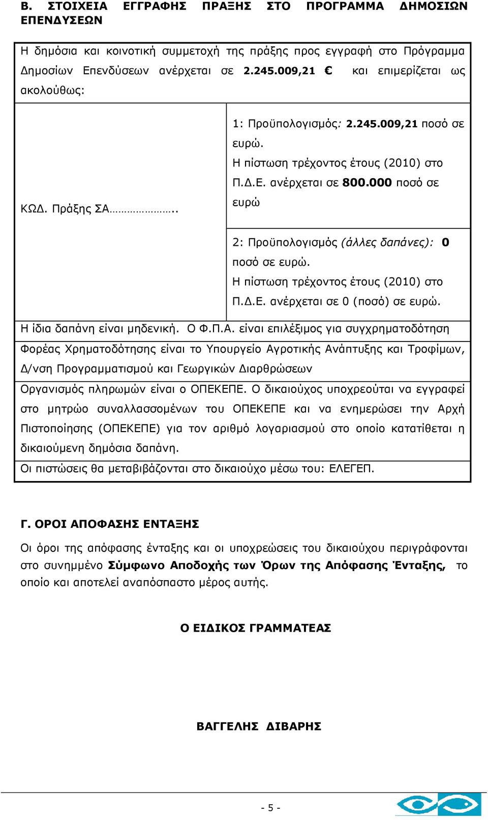 000 ποσό σε ευρώ 2: Προϋπολογισµός (άλλες δαπάνες): 0 ποσό σε ευρώ. Η πίστωση τρέχοντος έτους (2010) στο Π..Ε. ανέρχεται σε 0 (ποσό) σε ευρώ. Η ίδια δαπάνη είναι µηδενική. Ο Φ.Π.Α.