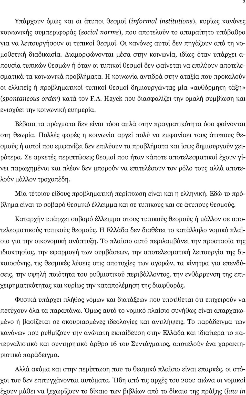Διαμορφώνονται μέσα στην κοινωνία, ιδίως όταν υπάρχει α- πουσία τυπικών θεσμών ή όταν οι τυπικοί θεσμοί δεν φαίνεται να επιλύουν αποτελεσματικά τα κοινωνικά προβλήματα.