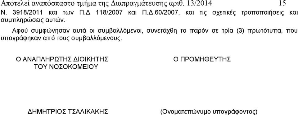 Αφού συμφώνησαν αυτά οι συμβαλλόμενοι, συνετάχθη το παρόν σε τρία (3) πρωτότυπα, που υπογράφηκαν