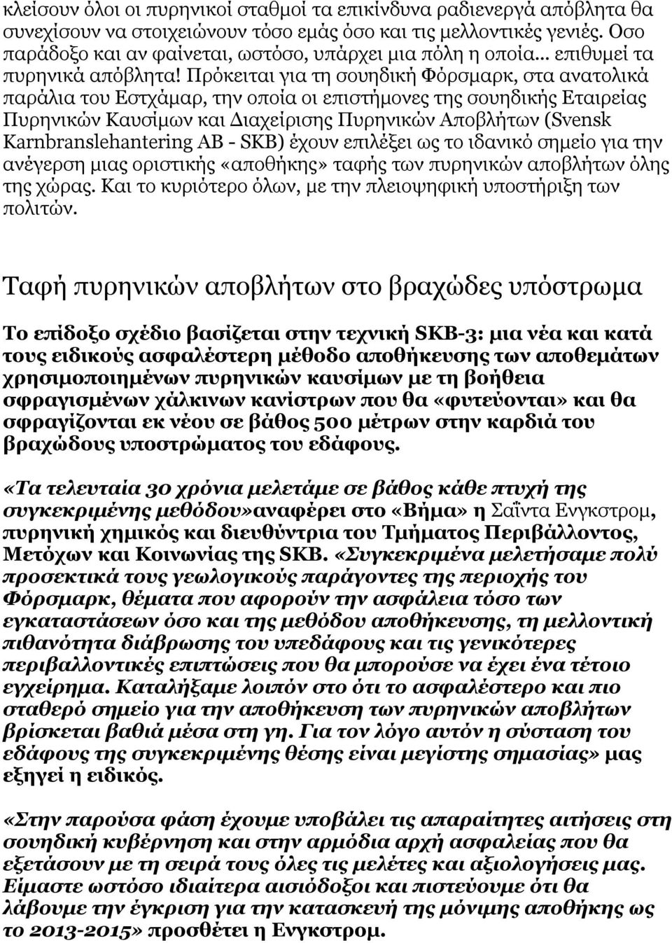 Πρόκειται για τη σουηδική Φόρσμαρκ, στα ανατολικά παράλια του Εστχάμαρ, την οποία οι επιστήμονες της σουηδικής Εταιρείας Πυρηνικών Καυσίμων και Διαχείρισης Πυρηνικών Αποβλήτων (Svensk