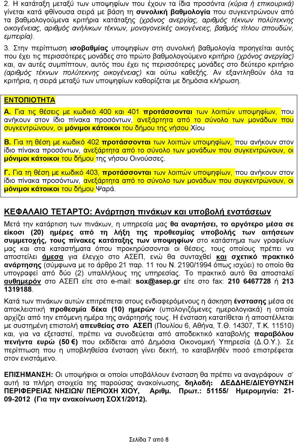 Στην περίπτωση ισοβαθμίας υποψηφίων στη συνολική βαθμολογία προηγείται αυτός που έχει τις περισσότερες μονάδες στο πρώτο βαθμολογούμενο κριτήριο (χρόνος ανεργίας) και, αν αυτές συμπίπτουν, αυτός που