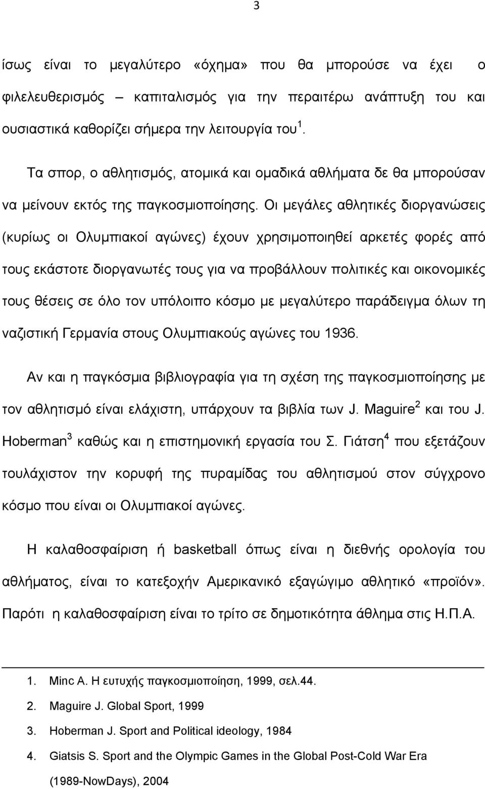 Οι µεγάλες αθλητικές διοργανώσεις (κυρίως οι Ολυµπιακοί αγώνες) έχουν χρησιµοποιηθεί αρκετές φορές από τους εκάστοτε διοργανωτές τους για να προβάλλουν πολιτικές και οικονοµικές τους θέσεις σε όλο