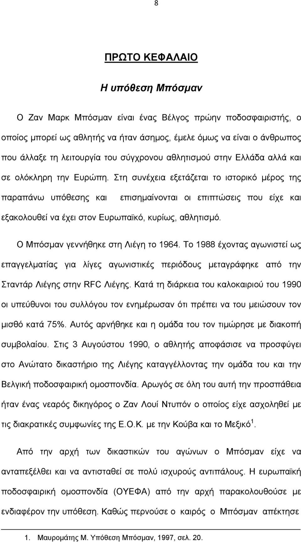 Στη συνέχεια εξετάζεται το ιστορικό µέρος της παραπάνω υπόθεσης και επισηµαίνονται οι επιπτώσεις που είχε και εξακολουθεί να έχει στον Ευρωπαϊκό, κυρίως, αθλητισµό.