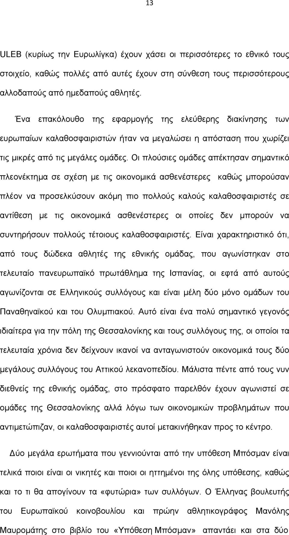 Ένα επακόλουθο της εφαρµογής της ελεύθερης διακίνησης των ευρωπαίων καλαθοσφαιριστών ήταν να µεγαλώσει η απόσταση που χωρίζει τις µικρές από τις µεγάλες οµάδες.