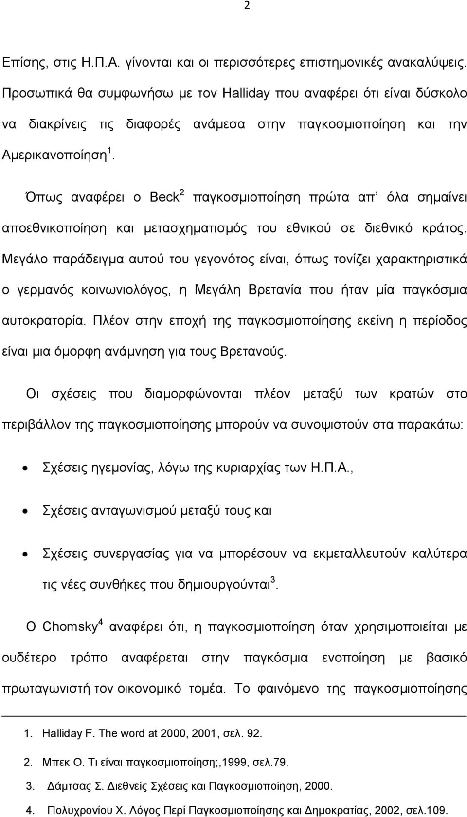 Όπως αναφέρει ο Beck 2 παγκοσµιοποίηση πρώτα απ όλα σηµαίνει αποεθνικοποίηση και µετασχηµατισµός του εθνικού σε διεθνικό κράτος.