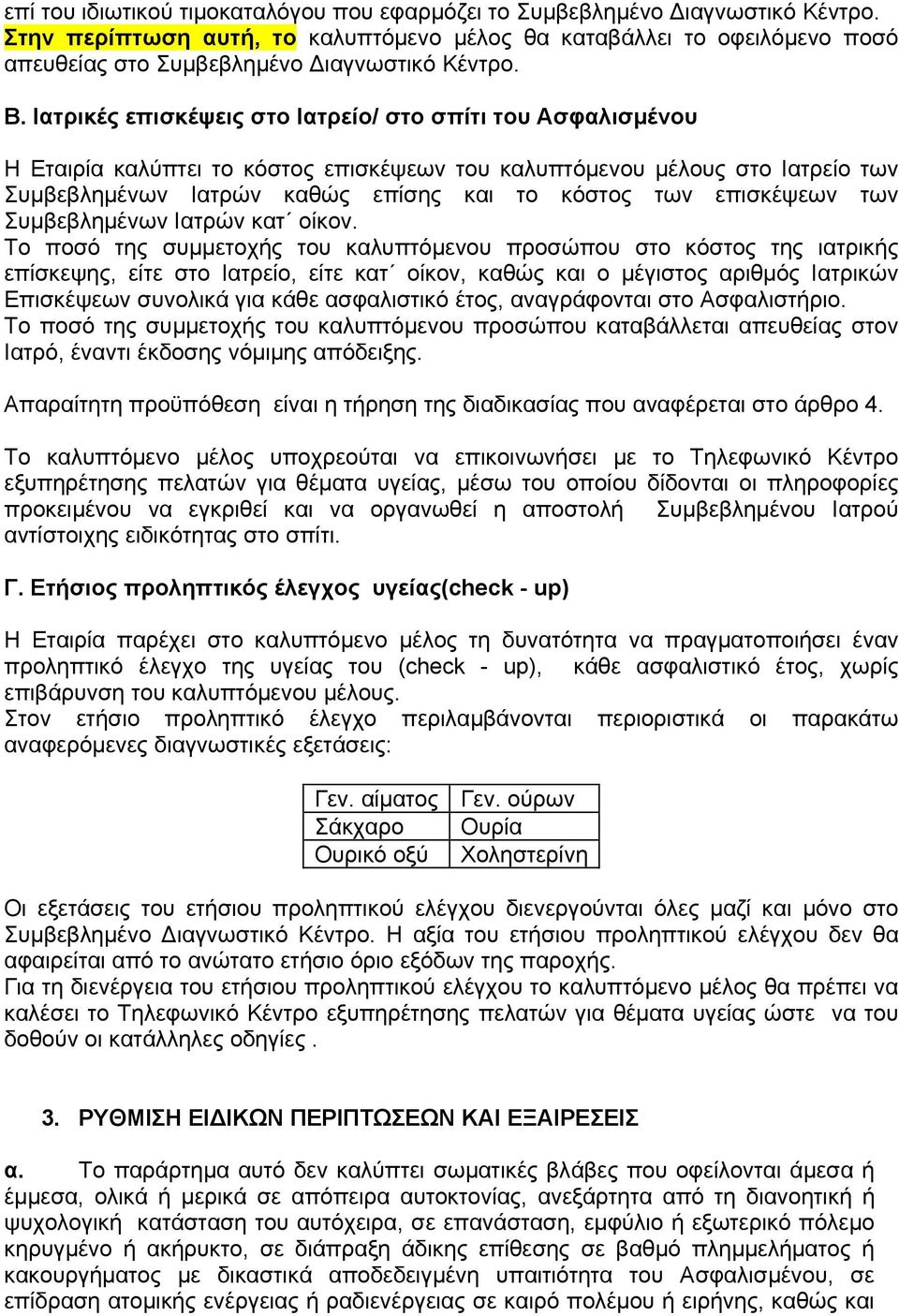 Ιατρικές επισκέψεις στο Ιατρείο/ στο σπίτι του Ασφαλισμένου Η Εταιρία καλύπτει το κόστος επισκέψεων του καλυπτόμενου μέλους στο Ιατρείο των Συμβεβλημένων Ιατρών καθώς επίσης και το κόστος των