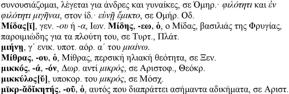 μιήνῃ, γʹ ενικ. υποτ. αόρ. αʹ του μιαίνω. Μίθρας, -ου, ὁ, Μίθρας, περσική ηλιακή θεότητα, σε Ξεν. μικκός, -ά, -όν, Δωρ.