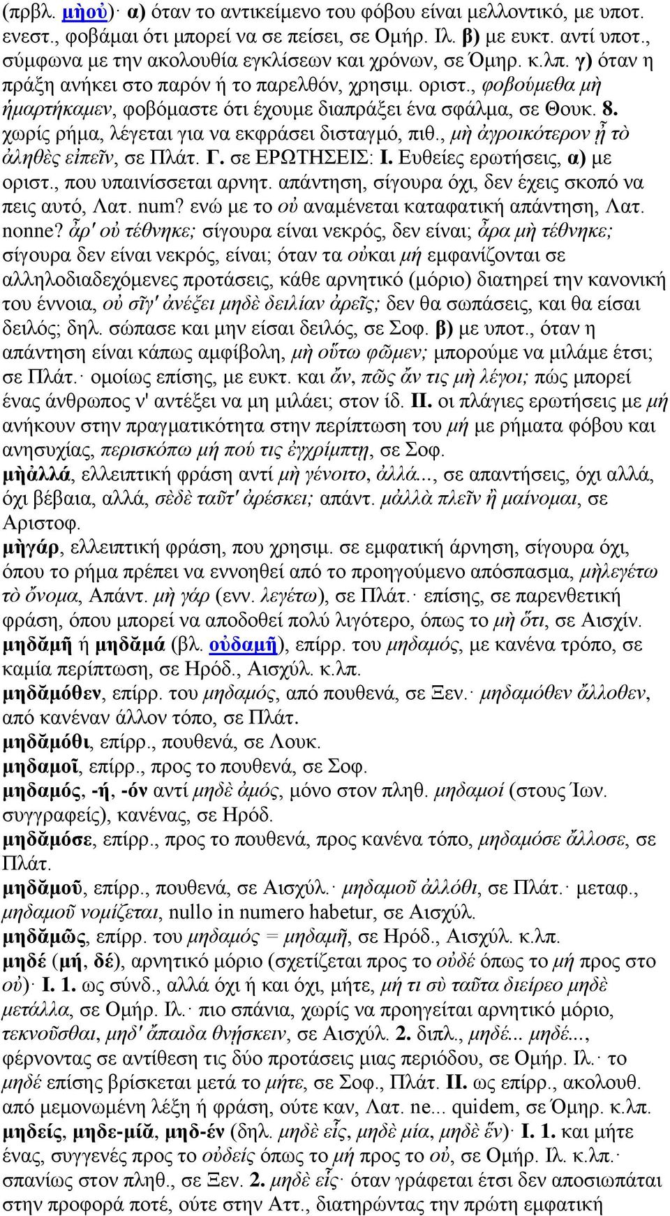 , φοβούμεθα μὴ ἡμαρτήκαμεν, φοβόμαστε ότι έχουμε διαπράξει ένα σφάλμα, σε Θουκ. 8. χωρίς ρήμα, λέγεται για να εκφράσει δισταγμό, πιθ., μὴ ἀγροικότερον ᾖ τὸ ἀληθὲς εἰπεῖν, σε Πλάτ. Γ. σε ΕΡΩΤΗΣΕΙΣ: I.
