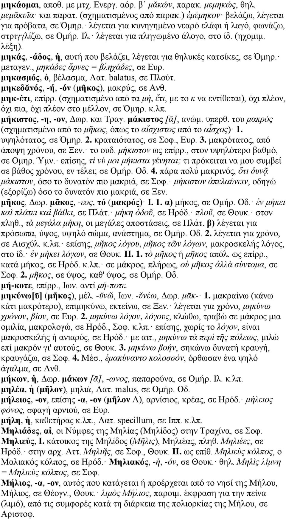 μηκάς, -άδος, ἡ, αυτή που βελάζει, λέγεται για θηλυκές κατσίκες, σε Όμηρ. μεταγεν., μηκάδες ἄρνες = βληχάδες, σε Ευρ. μηκασμός, ὁ, βέλασμα, Λατ. balatus, σε Πλούτ.