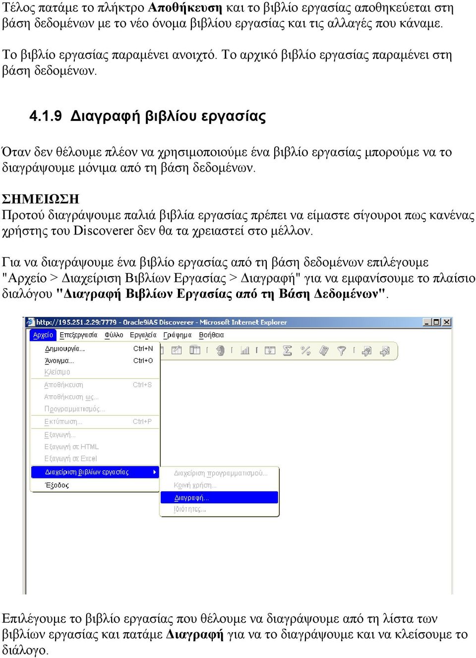 9 Διαγραφή βιβλίου εργασίας Όταν δεν θέλουμε πλέον να χρησιμοποιούμε ένα βιβλίο εργασίας μπορούμε να το διαγράψουμε μόνιμα από τη βάση δεδομένων.