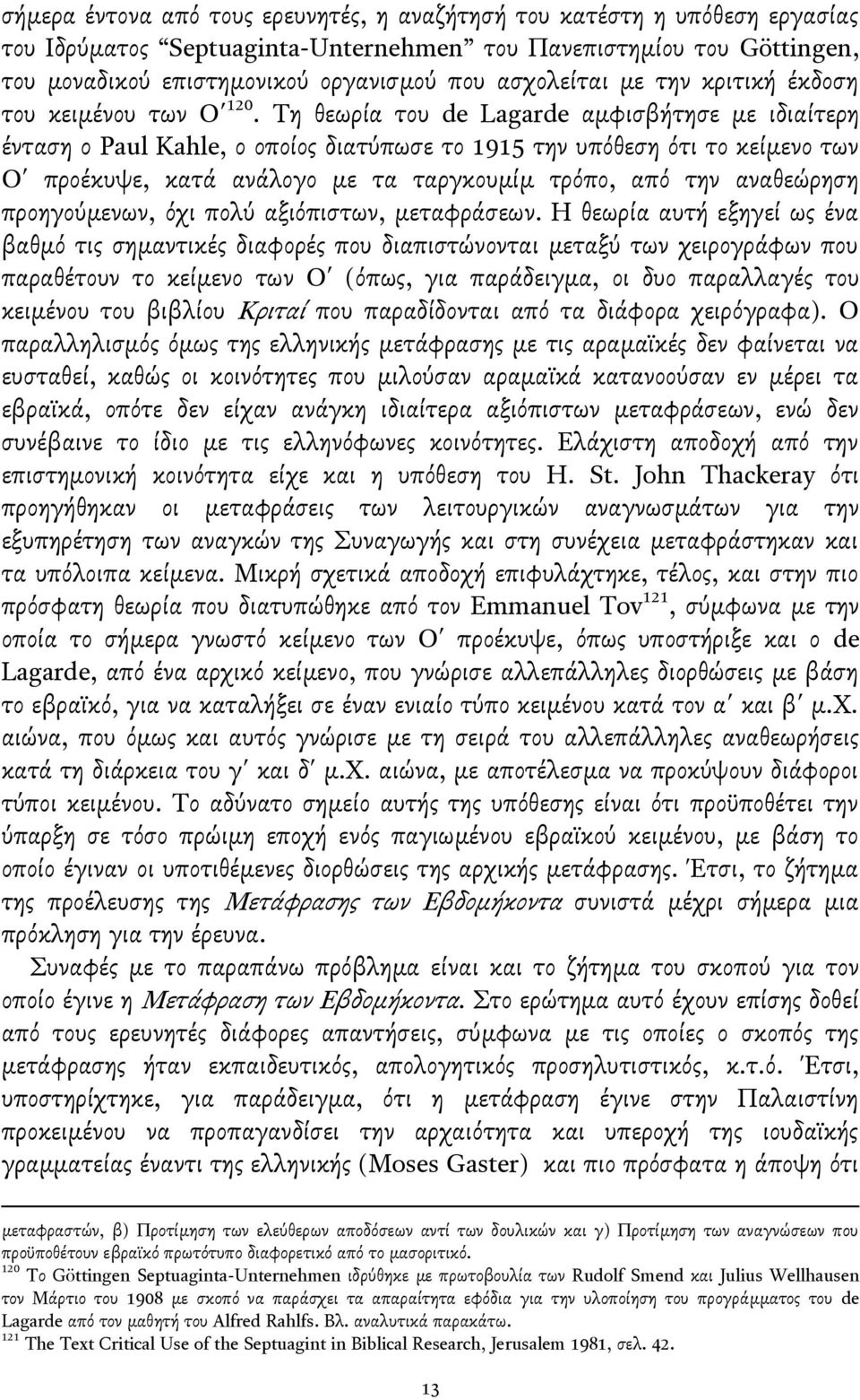 Ση θεωρία του de Lagarde αμφιςβήτηςε με ιδιαίτερη ένταςη ο Paul Kahle, ο οποίοσ διατγπωςε το 1915 την υπβθεςη βτι το κείμενο των Ο προέκυψε, κατά ανάλογο με τα ταργκουμίμ τρβπο, απβ την αναθεώρηςη