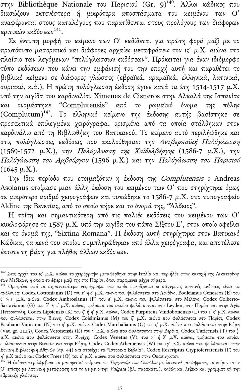 ε έντυπη μορφή το κείμενο των Ο εκδίδεται για πρώτη φορά μαζί με το πρωτβτυπο μαςοριτικβ και διάφορεσ αρχαίεσ μεταφράςεισ τον ισ μ.χ. αιώνα ςτο πλαίςιο των λεγβμενων πολγγλωςςων εκδβςεων.