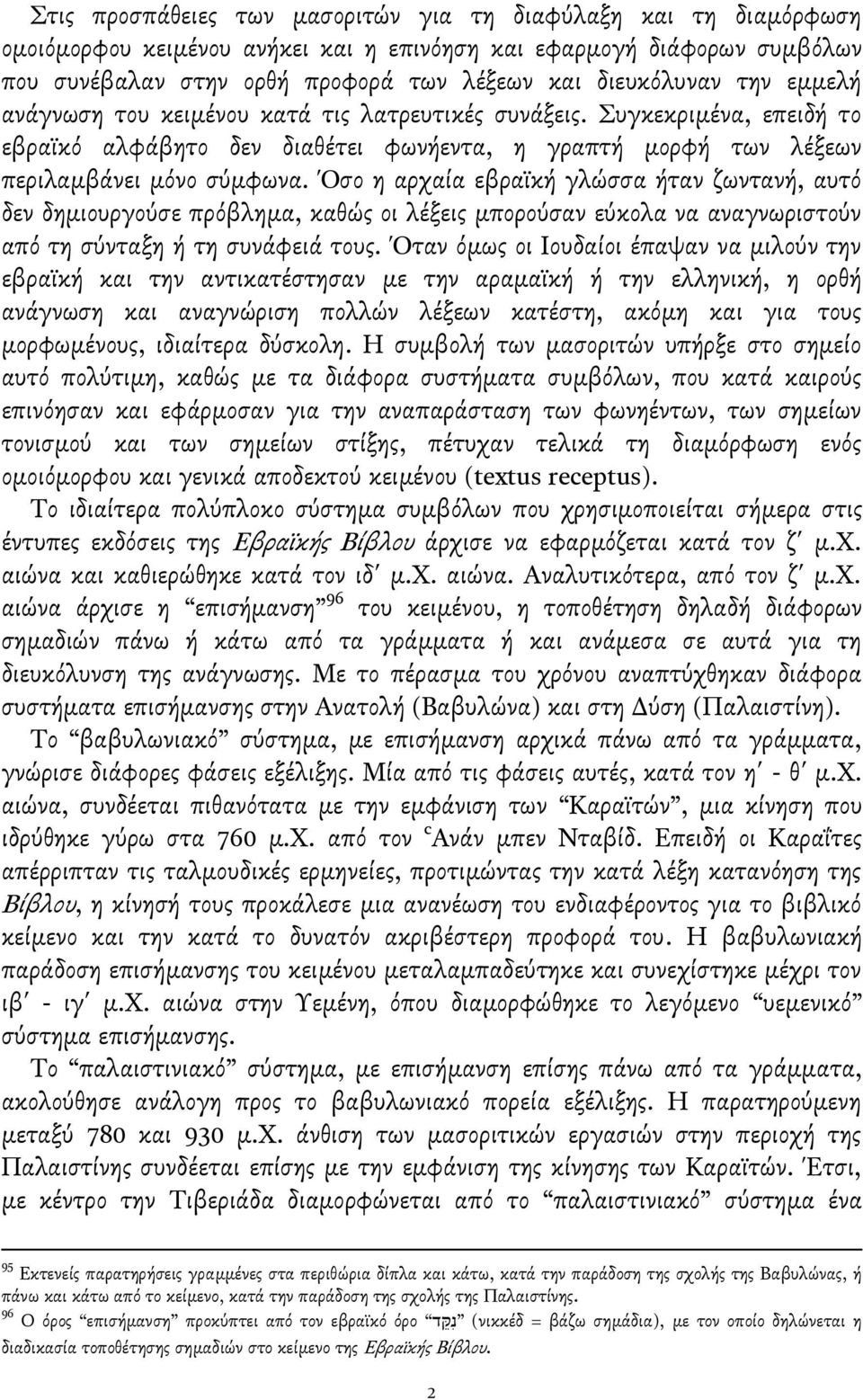 Όςο η αρχαία εβραΰκή γλώςςα ήταν ζωντανή, αυτβ δεν δημιουργογςε πρββλημα, καθώσ οι λέξεισ μπορογςαν εγκολα να αναγνωριςτογν απβ τη ςγνταξη ή τη ςυνάφειά τουσ.