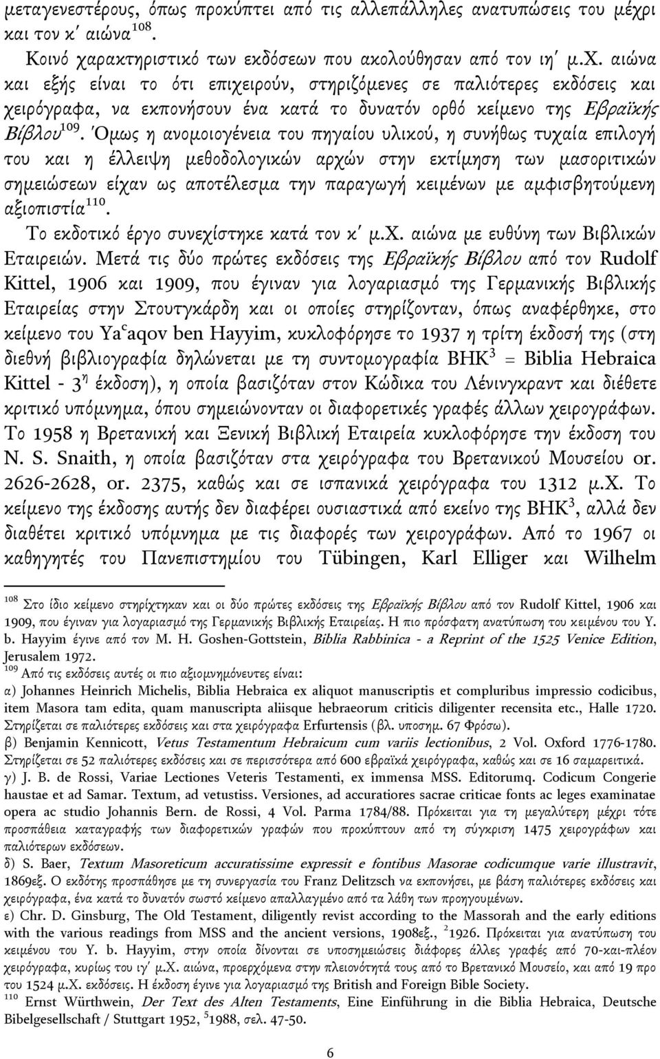 Όμωσ η ανομοιογένεια του πηγαίου υλικογ, η ςυνήθωσ τυχαία επιλογή του και η έλλειψη μεθοδολογικών αρχών ςτην εκτίμηςη των μαςοριτικών ςημειώςεων είχαν ωσ αποτέλεςμα την παραγωγή κειμένων με
