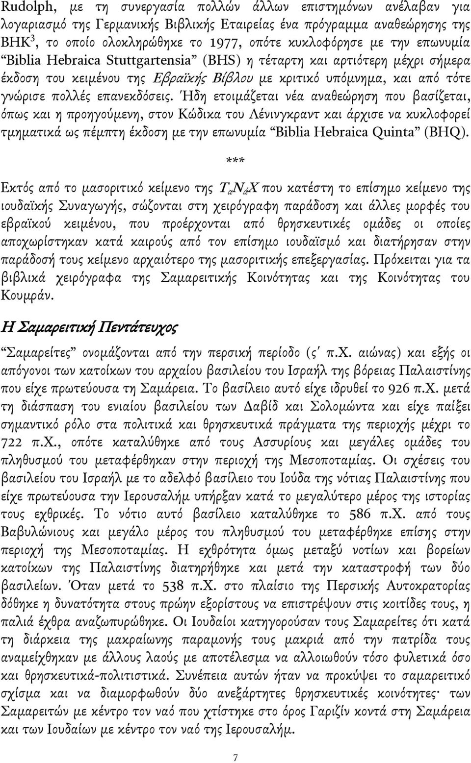 Ήδη ετοιμάζεται νέα αναθεώρηςη που βαςίζεται, βπωσ και η προηγογμενη, ςτον Κώδικα του Λένινγκραντ και άρχιςε να κυκλοφορεί τμηματικά ωσ πέμπτη έκδοςη με την επωνυμία Biblia Hebraica Quinta (BHQ).